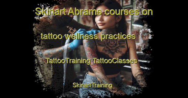 Skinart Abrams courses on tattoo wellness practices | #TattooTraining #TattooClasses #SkinartTraining-United States