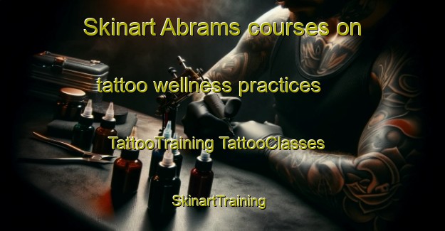 Skinart Abrams courses on tattoo wellness practices | #TattooTraining #TattooClasses #SkinartTraining-United States