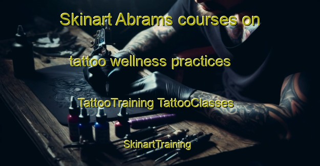 Skinart Abrams courses on tattoo wellness practices | #TattooTraining #TattooClasses #SkinartTraining-United States