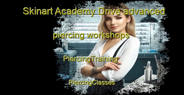 Skinart Academy Drive advanced piercing workshops | #PiercingTraining #PiercingClasses #SkinartTraining-United States