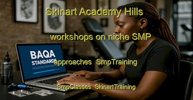 Skinart Academy Hills workshops on niche SMP approaches | SmpTraining | SmpClasses | SkinartTraining-United States