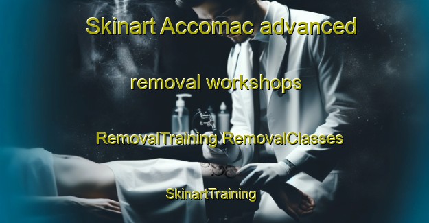 Skinart Accomac advanced removal workshops | #RemovalTraining #RemovalClasses #SkinartTraining-United States