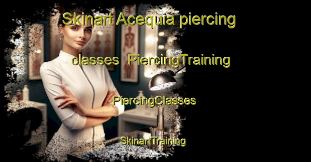 Skinart Acequia piercing classes | #PiercingTraining #PiercingClasses #SkinartTraining-United States