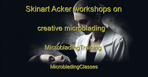 Skinart Acker workshops on creative microblading | #MicrobladingTraining #MicrobladingClasses #SkinartTraining-United States