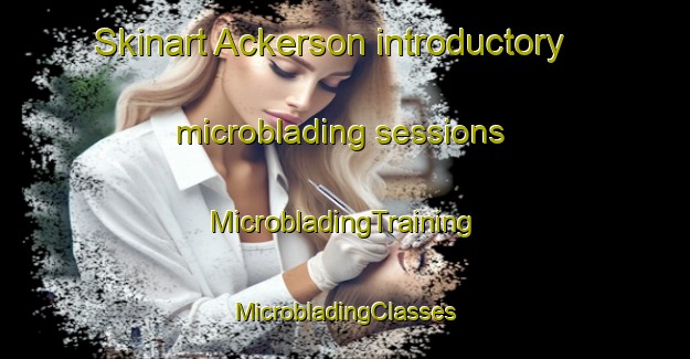 Skinart Ackerson introductory microblading sessions | #MicrobladingTraining #MicrobladingClasses #SkinartTraining-United States