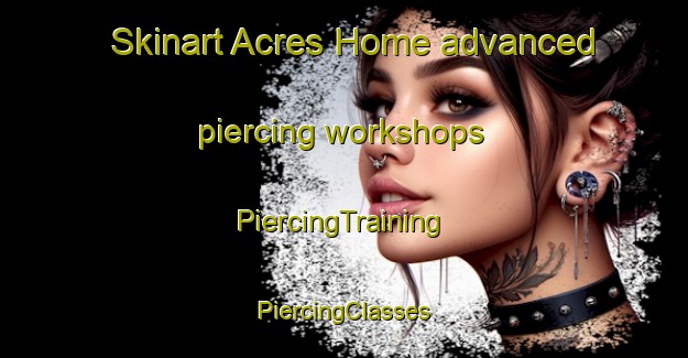 Skinart Acres Home advanced piercing workshops | #PiercingTraining #PiercingClasses #SkinartTraining-United States