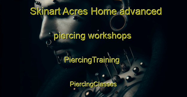 Skinart Acres Home advanced piercing workshops | #PiercingTraining #PiercingClasses #SkinartTraining-United States