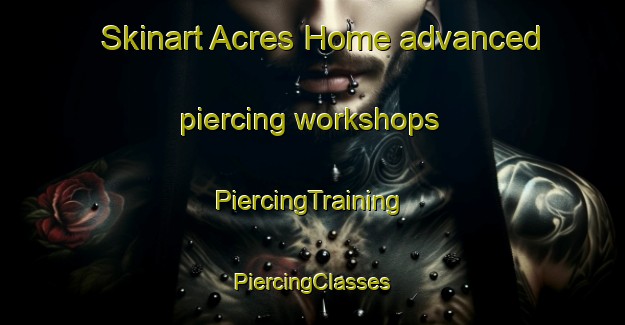 Skinart Acres Home advanced piercing workshops | #PiercingTraining #PiercingClasses #SkinartTraining-United States