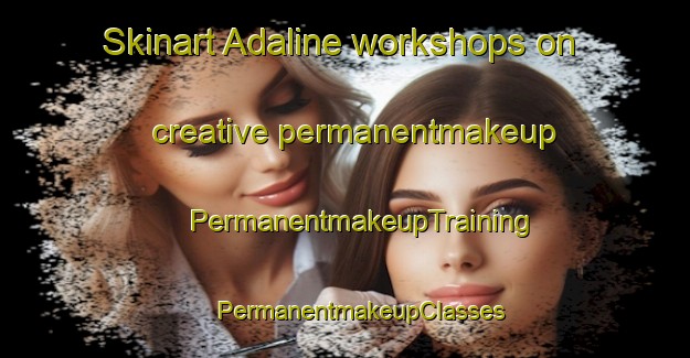 Skinart Adaline workshops on creative permanentmakeup | #PermanentmakeupTraining #PermanentmakeupClasses #SkinartTraining-United States