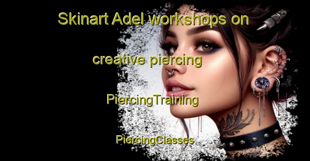 Skinart Adel workshops on creative piercing | #PiercingTraining #PiercingClasses #SkinartTraining-United States