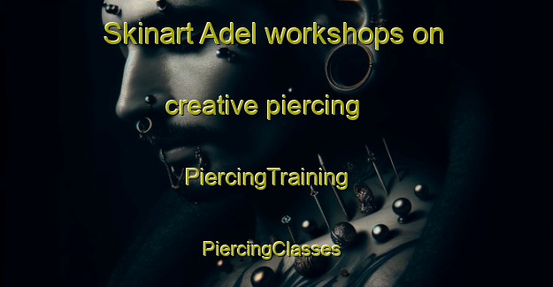 Skinart Adel workshops on creative piercing | PiercingTraining | PiercingClasses | SkinartTraining-United States
