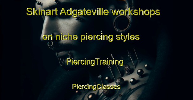 Skinart Adgateville workshops on niche piercing styles | #PiercingTraining #PiercingClasses #SkinartTraining-United States