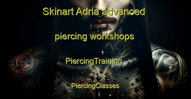 Skinart Adria advanced piercing workshops | #PiercingTraining #PiercingClasses #SkinartTraining-United States