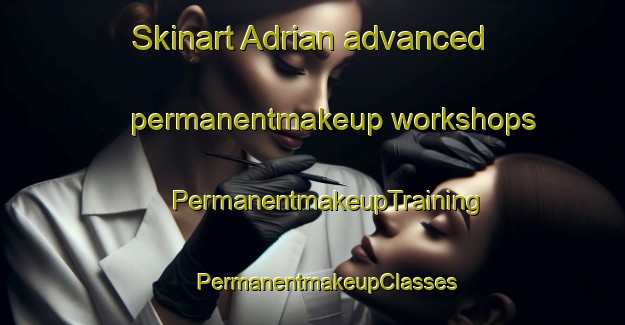 Skinart Adrian advanced permanentmakeup workshops | #PermanentmakeupTraining #PermanentmakeupClasses #SkinartTraining-United States