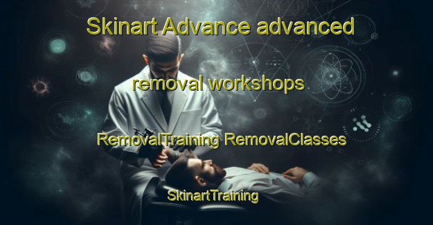 Skinart Advance advanced removal workshops | #RemovalTraining #RemovalClasses #SkinartTraining-United States