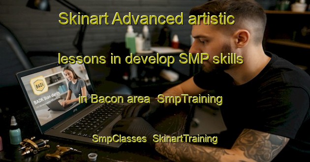 Skinart Advanced artistic lessons in develop SMP skills in Bacon area | SmpTraining | SmpClasses | SkinartTraining-United States