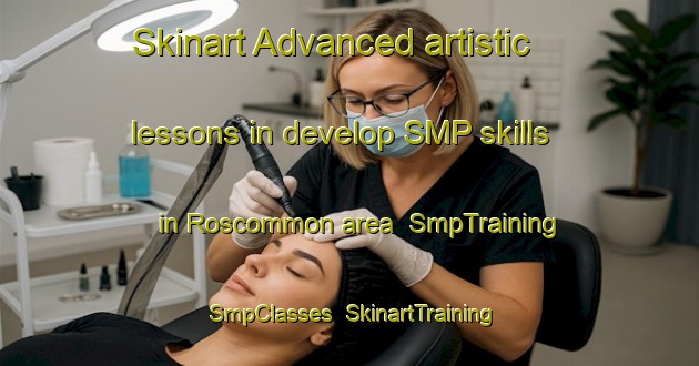 Skinart Advanced artistic lessons in develop SMP skills in Roscommon area | SmpTraining | SmpClasses | SkinartTraining-United States