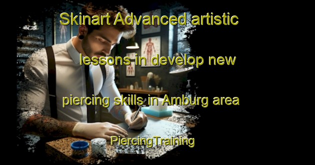 Skinart Advanced artistic lessons in develop new piercing skills in Amburg area | PiercingTraining | PiercingClasses | SkinartTraining-United States