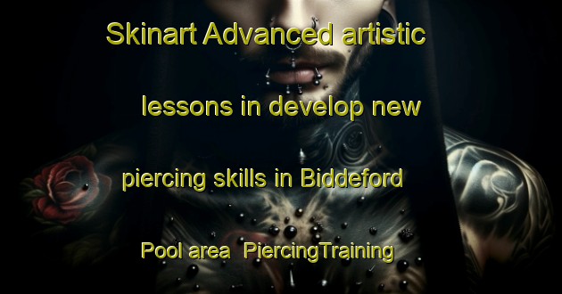Skinart Advanced artistic lessons in develop new piercing skills in Biddeford Pool area | PiercingTraining | PiercingClasses | SkinartTraining-United States