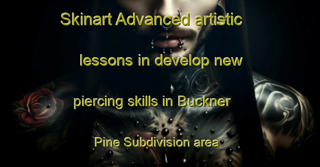 Skinart Advanced artistic lessons in develop new piercing skills in Buckner Pine Subdivision area | PiercingTraining | PiercingClasses | SkinartTraining-United States