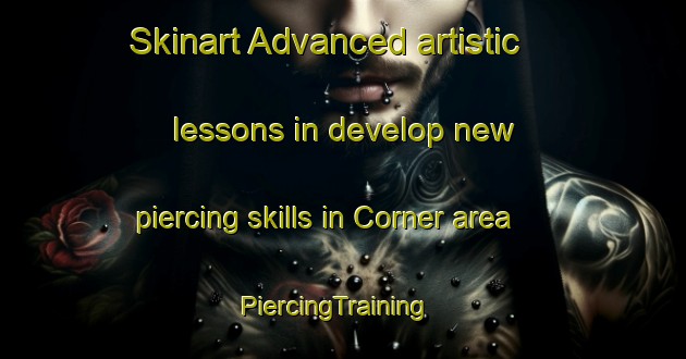 Skinart Advanced artistic lessons in develop new piercing skills in Corner area | PiercingTraining | PiercingClasses | SkinartTraining-United States