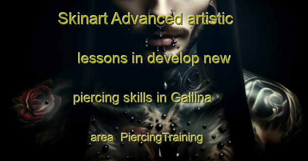 Skinart Advanced artistic lessons in develop new piercing skills in Gallina area | PiercingTraining | PiercingClasses | SkinartTraining-United States