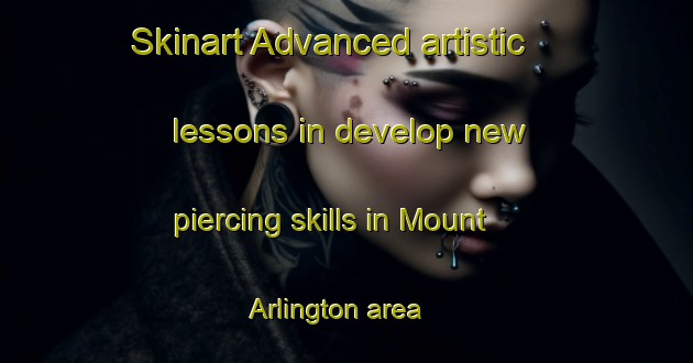 Skinart Advanced artistic lessons in develop new piercing skills in Mount Arlington area | PiercingTraining | PiercingClasses | SkinartTraining-United States