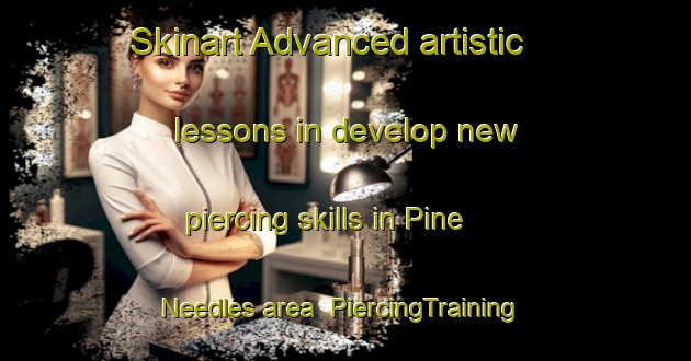Skinart Advanced artistic lessons in develop new piercing skills in Pine Needles area | PiercingTraining | PiercingClasses | SkinartTraining-United States