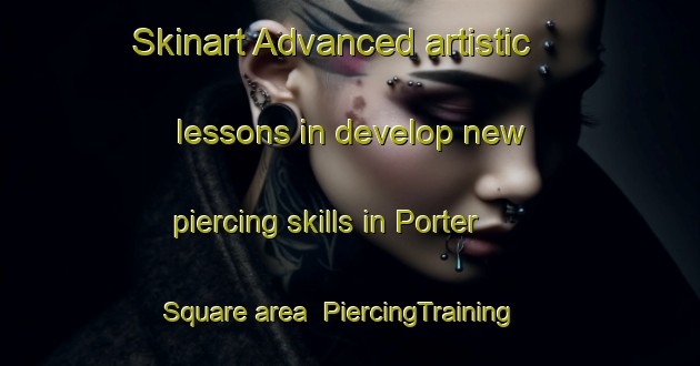 Skinart Advanced artistic lessons in develop new piercing skills in Porter Square area | PiercingTraining | PiercingClasses | SkinartTraining-United States