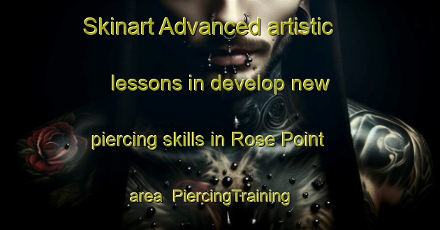Skinart Advanced artistic lessons in develop new piercing skills in Rose Point area | PiercingTraining | PiercingClasses | SkinartTraining-United States
