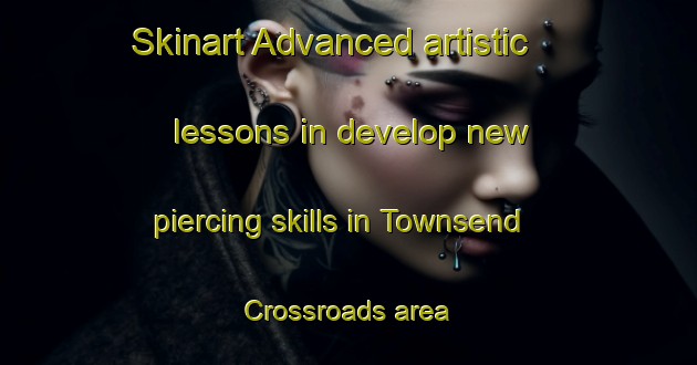 Skinart Advanced artistic lessons in develop new piercing skills in Townsend Crossroads area | PiercingTraining | PiercingClasses | SkinartTraining-United States