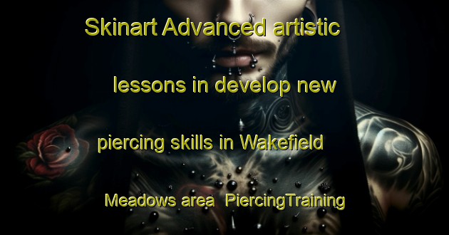 Skinart Advanced artistic lessons in develop new piercing skills in Wakefield Meadows area | PiercingTraining | PiercingClasses | SkinartTraining-United States