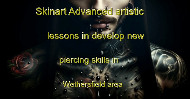 Skinart Advanced artistic lessons in develop new piercing skills in Wethersfield area | PiercingTraining | PiercingClasses | SkinartTraining-United States