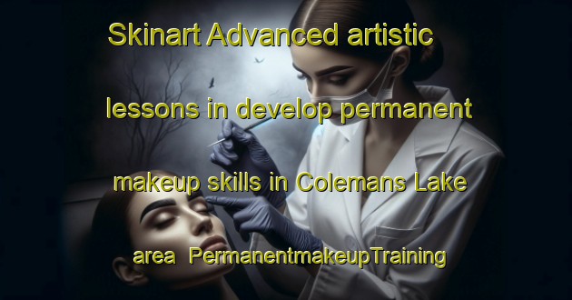 Skinart Advanced artistic lessons in develop permanent makeup skills in Colemans Lake area | PermanentmakeupTraining | PermanentmakeupClasses | SkinartTraining-United States