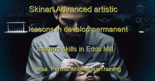 Skinart Advanced artistic lessons in develop permanent makeup skills in Edds Mill area | PermanentmakeupTraining | PermanentmakeupClasses | SkinartTraining-United States
