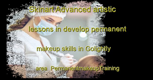 Skinart Advanced artistic lessons in develop permanent makeup skills in Golightly area | PermanentmakeupTraining | PermanentmakeupClasses | SkinartTraining-United States
