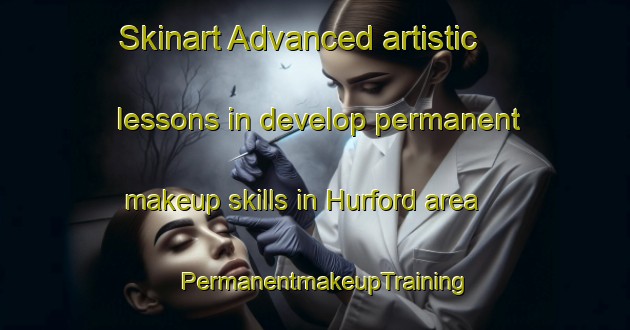Skinart Advanced artistic lessons in develop permanent makeup skills in Hurford area | PermanentmakeupTraining | PermanentmakeupClasses | SkinartTraining-United States