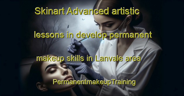 Skinart Advanced artistic lessons in develop permanent makeup skills in Lanvale area | PermanentmakeupTraining | PermanentmakeupClasses | SkinartTraining-United States