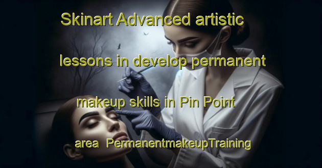 Skinart Advanced artistic lessons in develop permanent makeup skills in Pin Point area | PermanentmakeupTraining | PermanentmakeupClasses | SkinartTraining-United States
