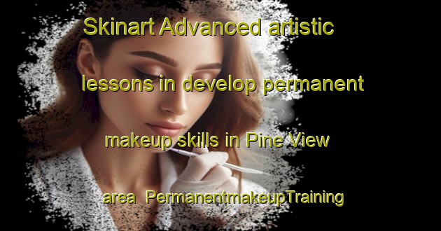 Skinart Advanced artistic lessons in develop permanent makeup skills in Pine View area | PermanentmakeupTraining | PermanentmakeupClasses | SkinartTraining-United States