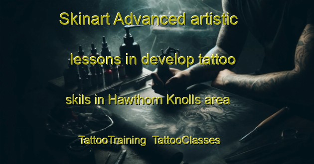 Skinart Advanced artistic lessons in develop tattoo skils in Hawthorn Knolls area | TattooTraining | TattooClasses | SkinartTraining-United States