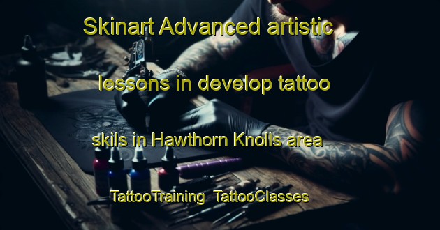 Skinart Advanced artistic lessons in develop tattoo skils in Hawthorn Knolls area | TattooTraining | TattooClasses | SkinartTraining-United States