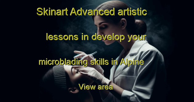 Skinart Advanced artistic lessons in develop your microblading skills in Alpine View area | MicrobladingTraining | MicrobladingClasses | SkinartTraining-United States
