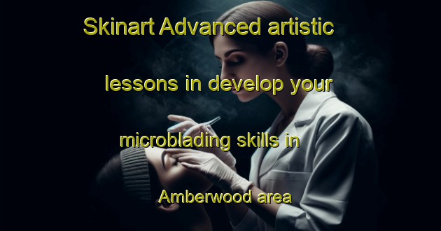 Skinart Advanced artistic lessons in develop your microblading skills in Amberwood area | MicrobladingTraining | MicrobladingClasses | SkinartTraining-United States