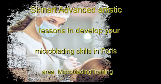 Skinart Advanced artistic lessons in develop your microblading skills in Forts area | MicrobladingTraining | MicrobladingClasses | SkinartTraining-United States