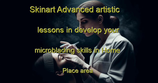 Skinart Advanced artistic lessons in develop your microblading skills in Home Place area | MicrobladingTraining | MicrobladingClasses | SkinartTraining-United States