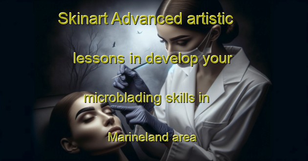 Skinart Advanced artistic lessons in develop your microblading skills in Marineland area | MicrobladingTraining | MicrobladingClasses | SkinartTraining-United States