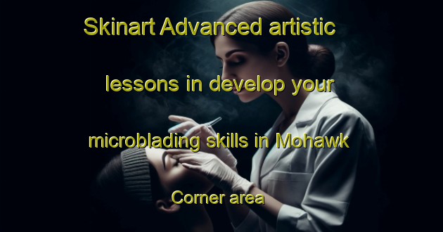 Skinart Advanced artistic lessons in develop your microblading skills in Mohawk Corner area | MicrobladingTraining | MicrobladingClasses | SkinartTraining-United States