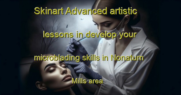 Skinart Advanced artistic lessons in develop your microblading skills in Nonatum Mills area | MicrobladingTraining | MicrobladingClasses | SkinartTraining-United States