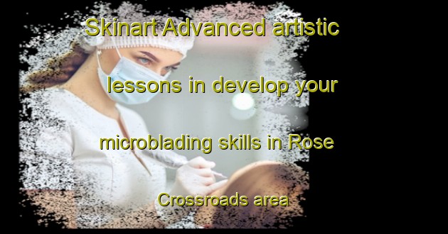 Skinart Advanced artistic lessons in develop your microblading skills in Rose Crossroads area | MicrobladingTraining | MicrobladingClasses | SkinartTraining-United States